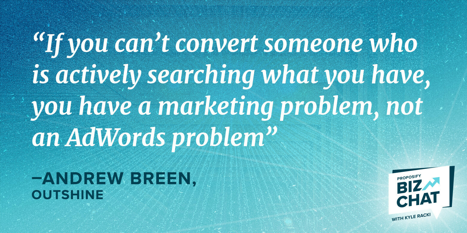 Biz Chat interviewee Andrew Breen with quote, "if you can't convert someone who is actively searching what you have, you have a marketing problem, not an AdWords problem."